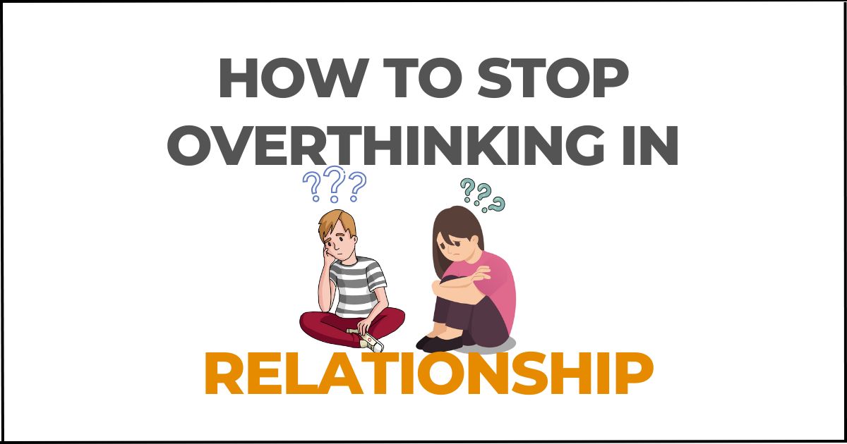 How to stop overthinking in a relationship